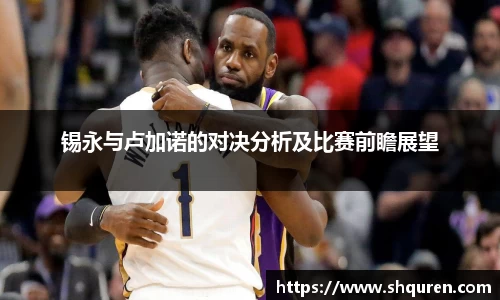 锡永与卢加诺的对决分析及比赛前瞻展望